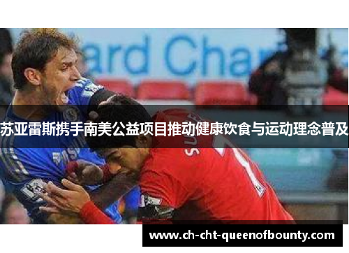 苏亚雷斯携手南美公益项目推动健康饮食与运动理念普及