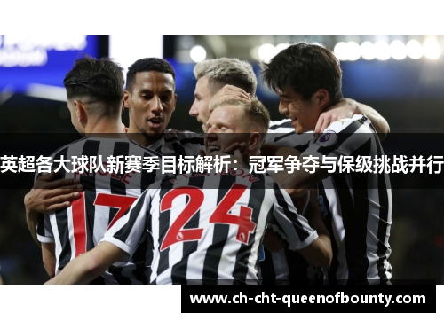 英超各大球队新赛季目标解析：冠军争夺与保级挑战并行