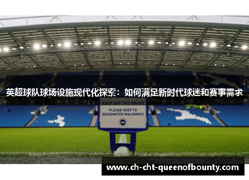 英超球队球场设施现代化探索:如何满足新时代球迷和赛事需求 英超球队球场设施现代化探索:如何满足新时代球迷和赛事需求