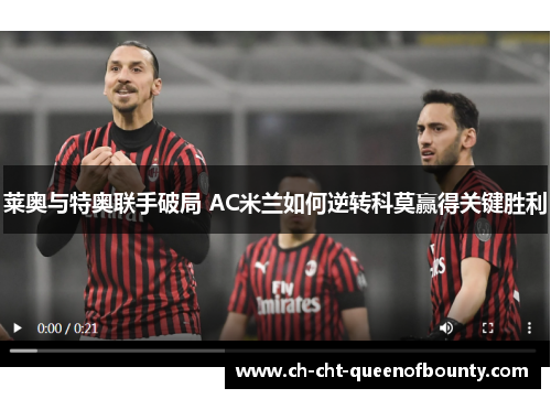 莱奥与特奥联手破局 AC米兰如何逆转科莫赢得关键胜利