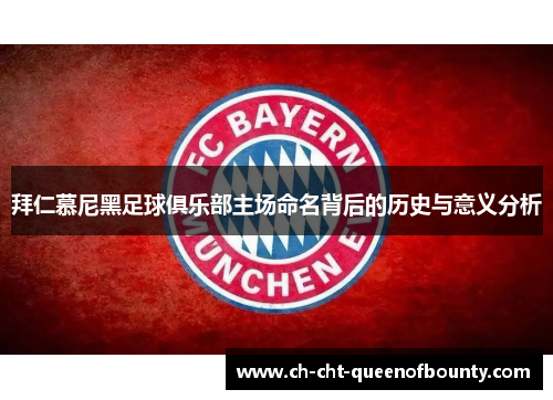 拜仁慕尼黑足球俱乐部主场命名背后的历史与意义分析