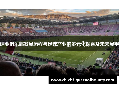 建业俱乐部发展历程与足球产业的多元化探索及未来展望