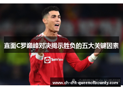 直面C罗巅峰对决揭示胜负的五大关键因素