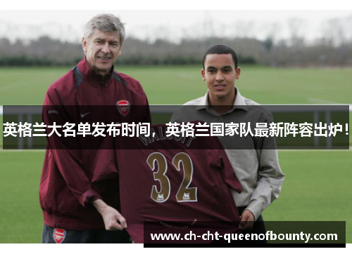 英格兰大名单发布时间，英格兰国家队最新阵容出炉！