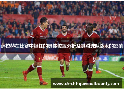 萨拉赫在比赛中担任的具体位置分析及其对球队战术的影响