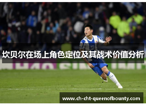 坎贝尔在场上角色定位及其战术价值分析