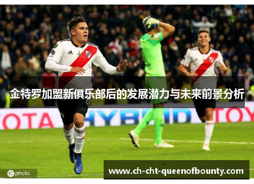 金特罗加盟新俱乐部后的发展潜力与未来前景分析