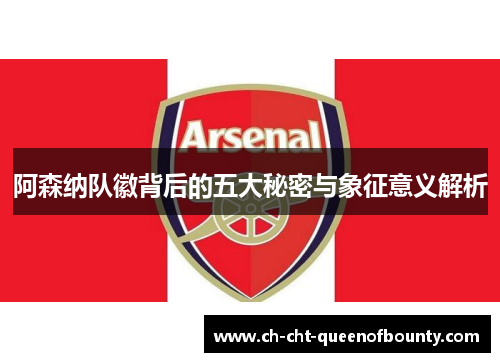阿森纳队徽背后的五大秘密与象征意义解析