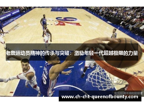 老詹运动员精神的传承与突破：激励年轻一代超越极限的力量