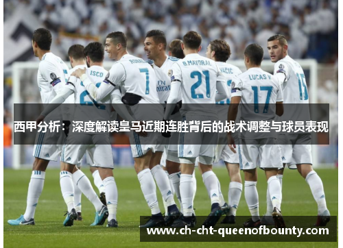 西甲分析：深度解读皇马近期连胜背后的战术调整与球员表现