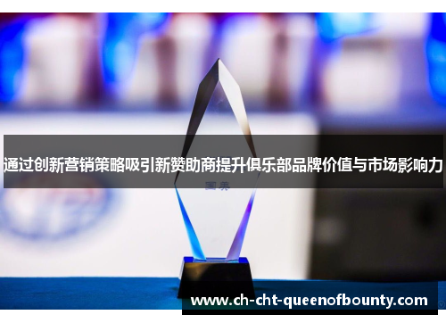 通过创新营销策略吸引新赞助商提升俱乐部品牌价值与市场影响力 通过创新营销策略吸引新赞助商提升俱乐部品牌价值与市场影响力