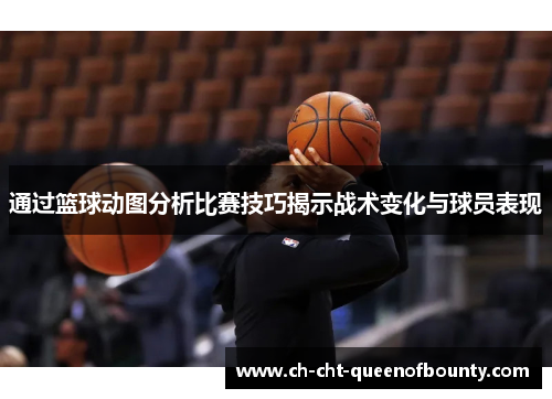 通过篮球动图分析比赛技巧揭示战术变化与球员表现