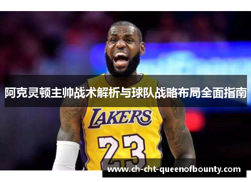 阿克灵顿主帅战术解析与球队战略布局全面指南 阿克灵顿主帅战术解析与球队战略布局全面指南