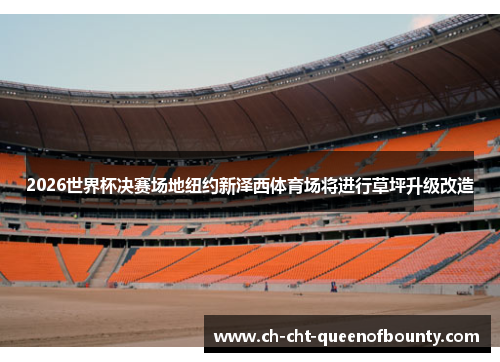 2026世界杯决赛场地纽约新泽西体育场将进行草坪升级改造
