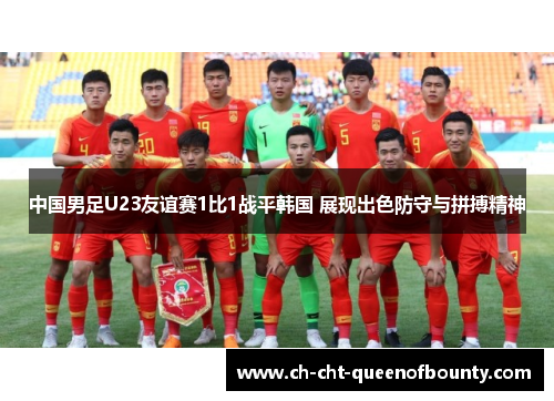 中国男足U23友谊赛1比1战平韩国 展现出色防守与拼搏精神