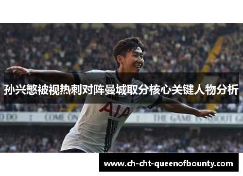 孙兴慜被视热刺对阵曼城取分核心关键人物分析