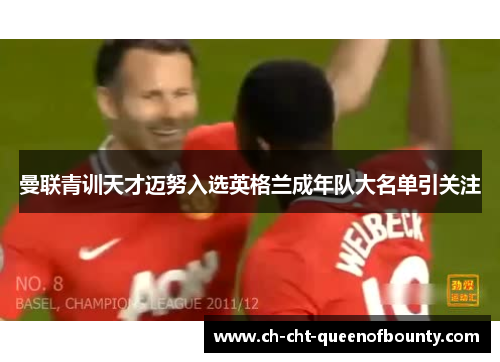 曼联青训天才迈努入选英格兰成年队大名单引关注