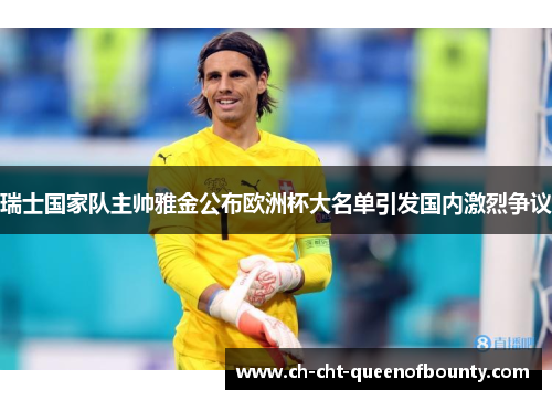 瑞士国家队主帅雅金公布欧洲杯大名单引发国内激烈争议 瑞士国家队主帅雅金公布欧洲杯大名单引发国内激烈争议