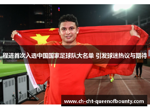 程进首次入选中国国家足球队大名单 引发球迷热议与期待