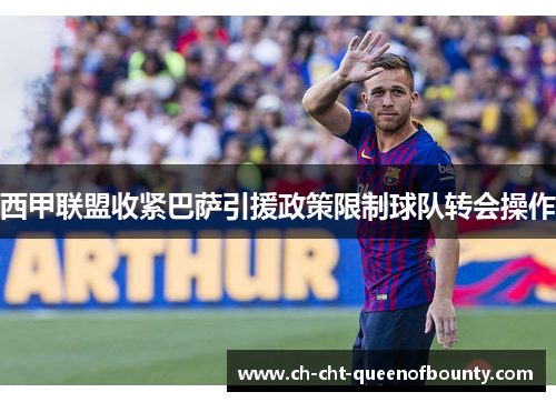 西甲联盟收紧巴萨引援政策限制球队转会操作